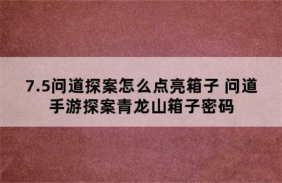 7.5问道探案怎么点亮箱子 问道手游探案青龙山箱子密码